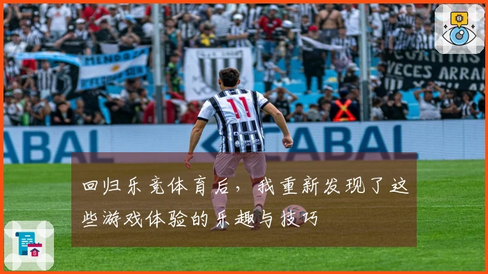 回归乐竞体育后，我重新发现了这些游戏体验的乐趣与技巧